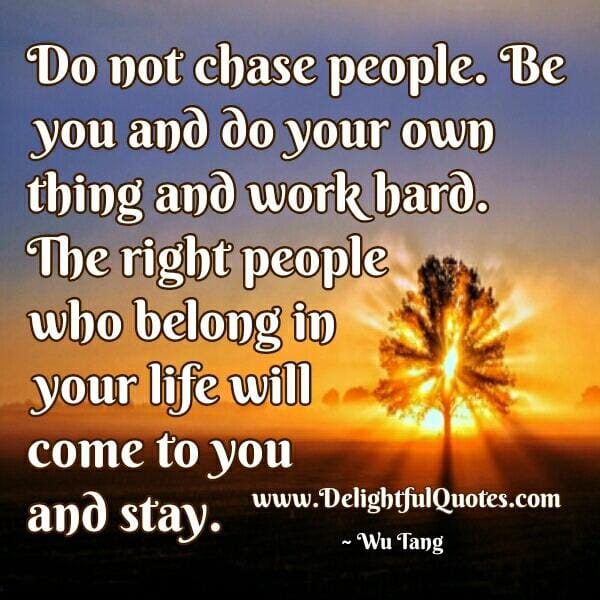 Don't ever chase anyone in your Life
