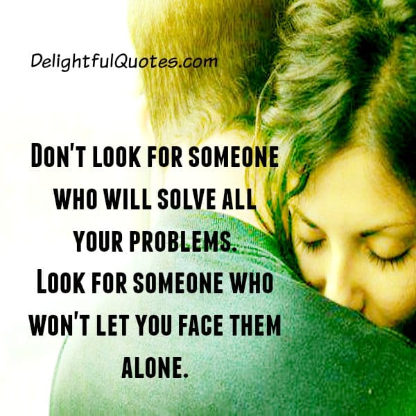 Don't look for someone who will solve all your problems