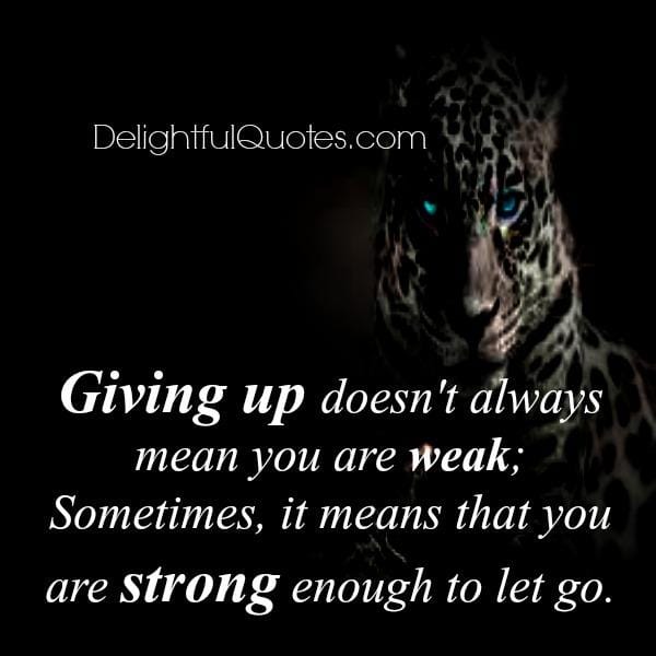Giving up doesn't always mean you are weak