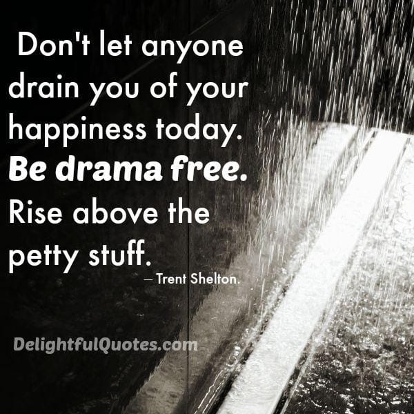 Don't let anyone drain you of your happiness
