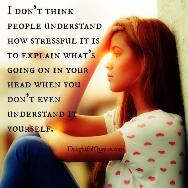 How stressful it is to explain what's going on in your head