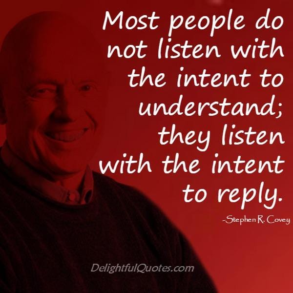 Most people do not listen with the intent to understand