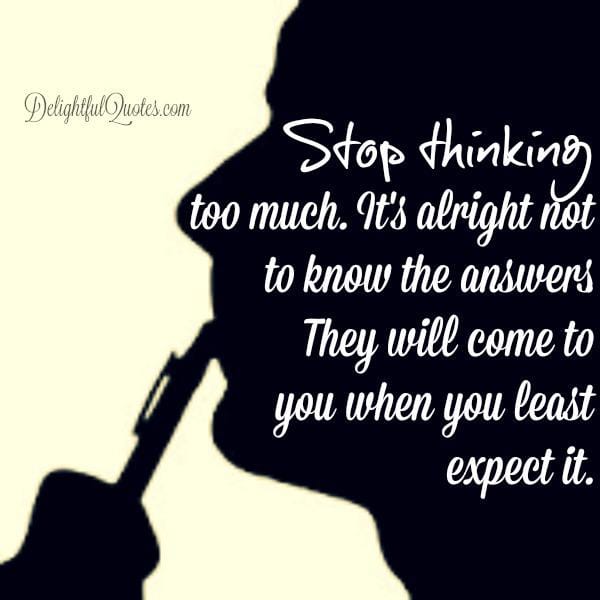 Stop thinking too much about something