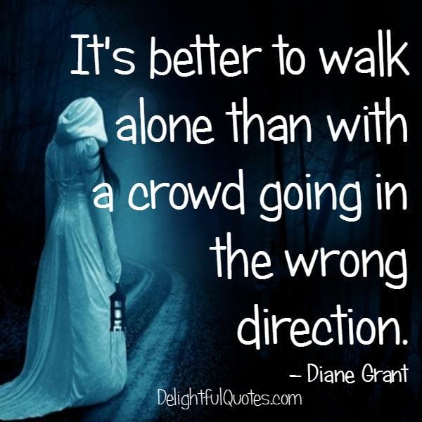 Sometimes it's better to walk alone in your life