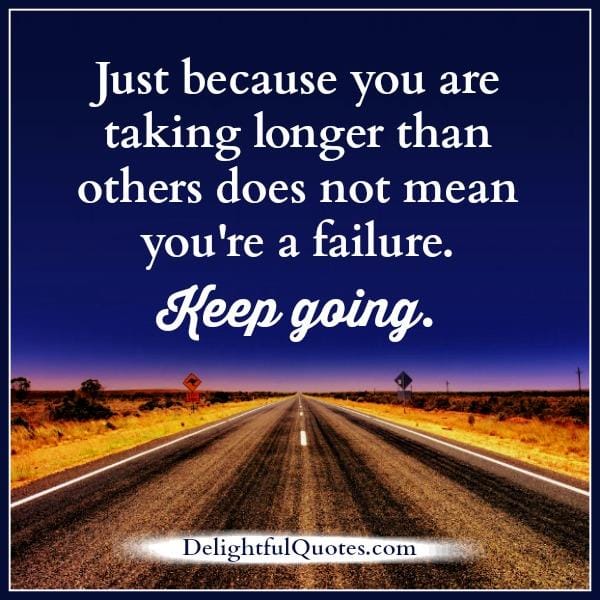 Just because you are taking longer than others doesn't mean you're failure