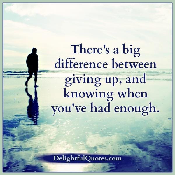 Giving up or knowing when you have had enough