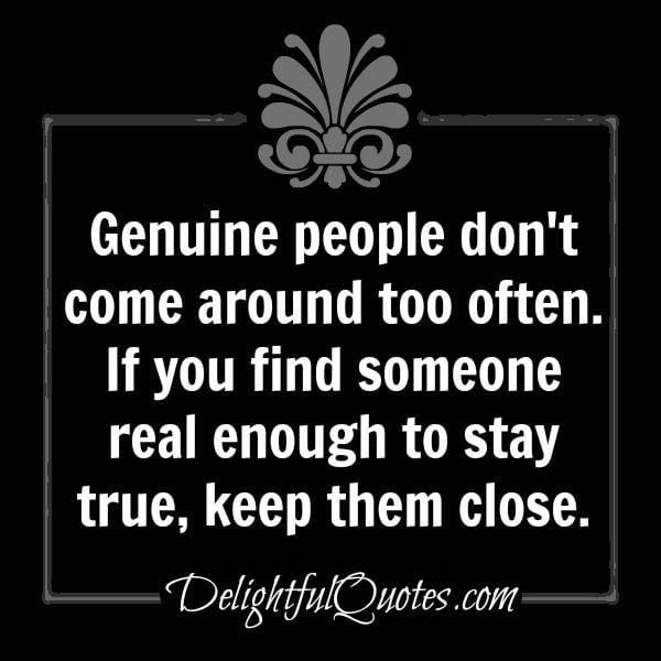 Genuine people don't come around too often