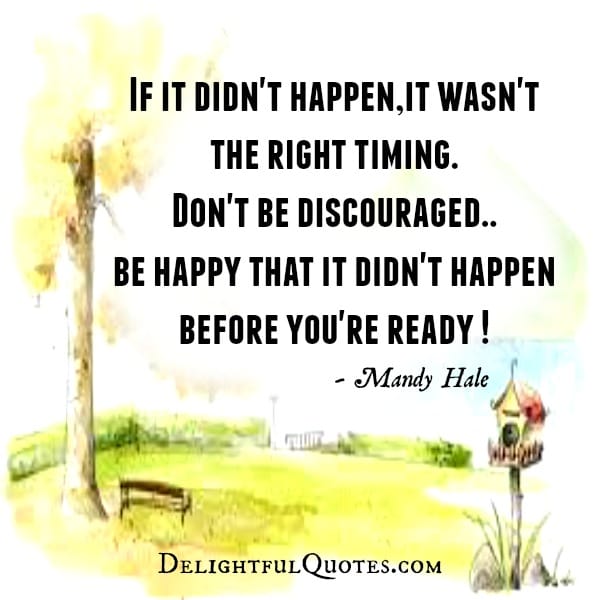 If it didn't happen, it wasn't the right timing