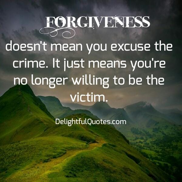 Forgiveness doesn't mean you excuse the crime