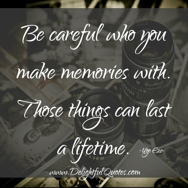 Be careful who you make memories with