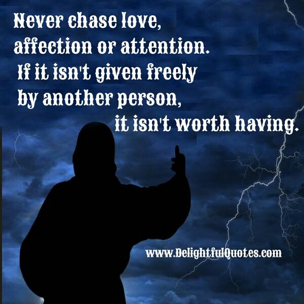 Never chase love, affection or attention