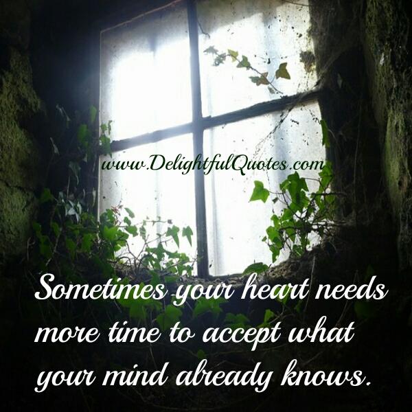 Sometimes your heart needs more time to accept