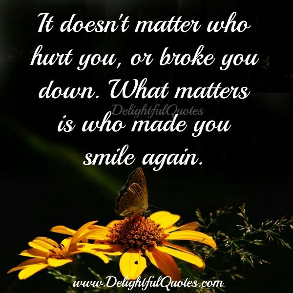 Those who hurt you or broke you down