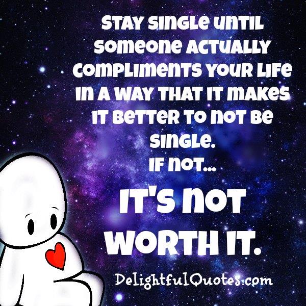 Stay until someone actually compliments your life