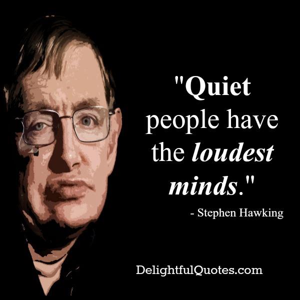 Quiet people have the loudest minds