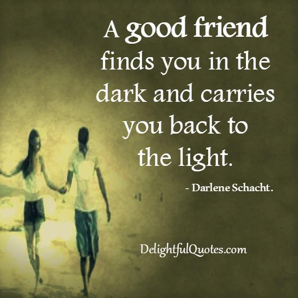 A good friend finds you in the dark