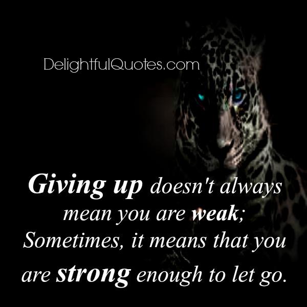 Giving up doesn’t always mean you are weak