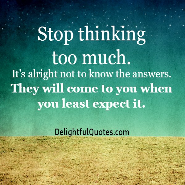 Stop thinking too much