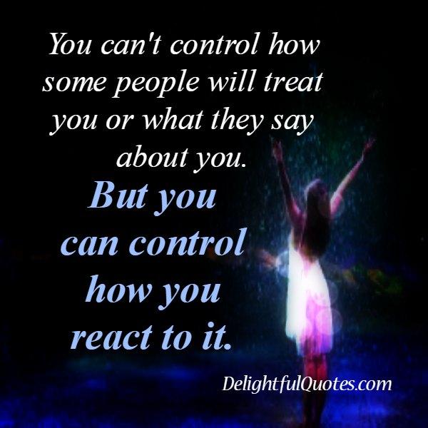 You can’t control how some people will treat you