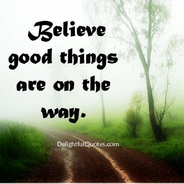 Believe! Good things are on the way