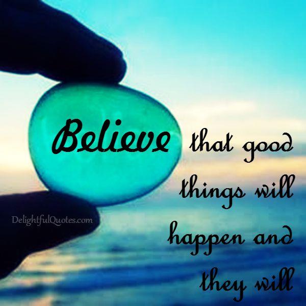 Believe! Good Things Will Happen - Delightful Quotes