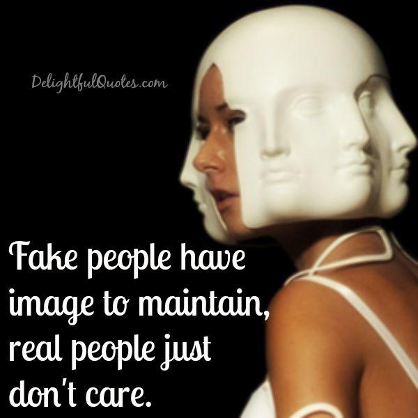 Fake people have image to maintain