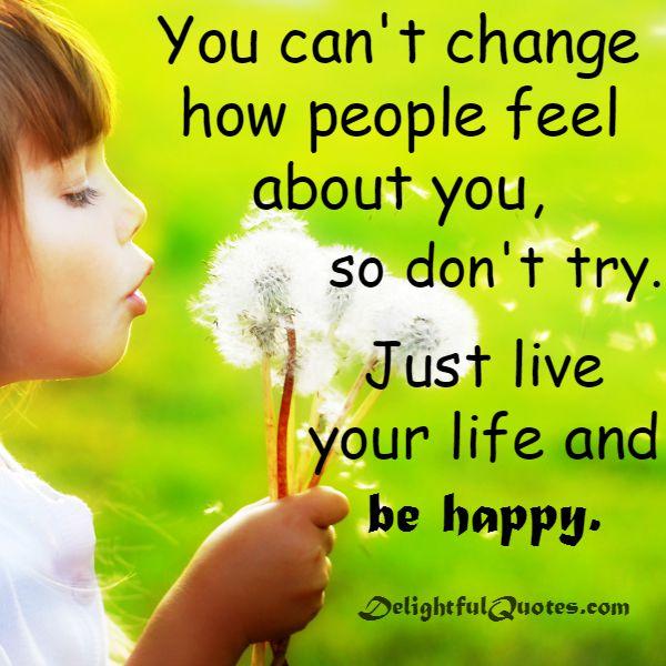 Just live your life and be happy