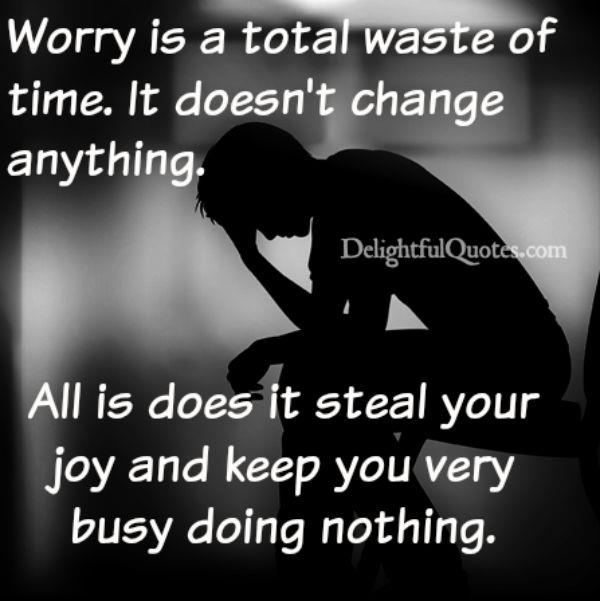 Worry is a total waste of time