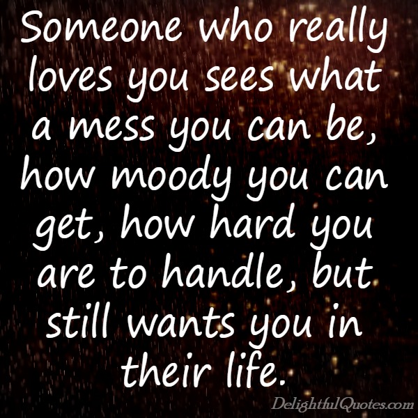 Someone who really loves you sees what a mess you can be ...