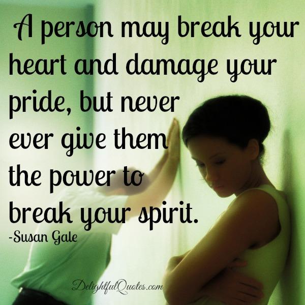 A person may break your heart & damage your pride