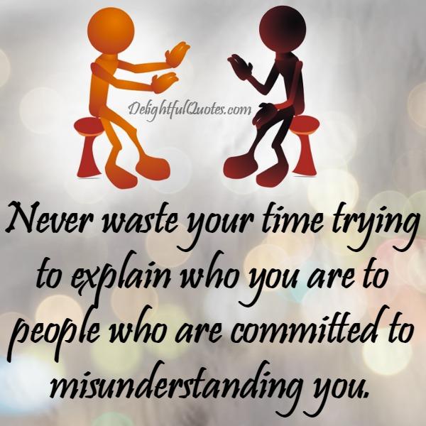 Never waste your time trying to explain anyone