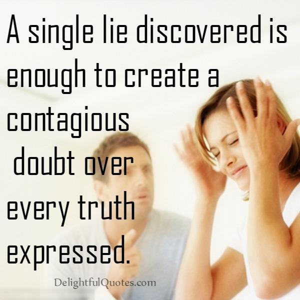 A single lie discovered is enough to create a contagious doubt