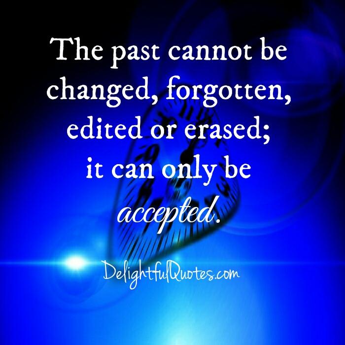 Our past is part our life, we have to accept it