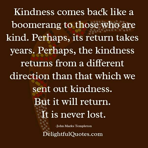 Kindness comes back like a boomerang