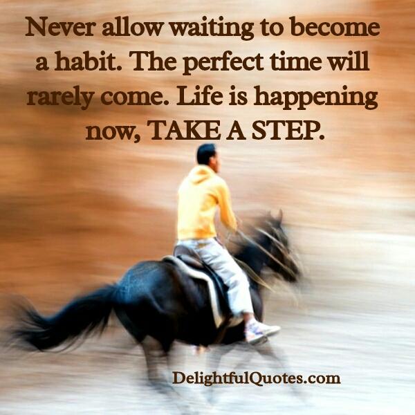 The perfect time will rarely come