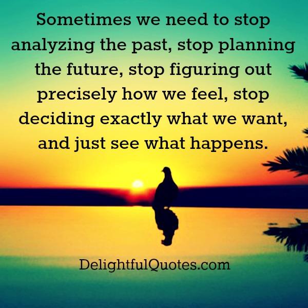Sometimes we need to stop analyzing the past - Delightful Quotes