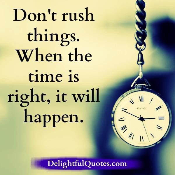 When the time is right, it will happen