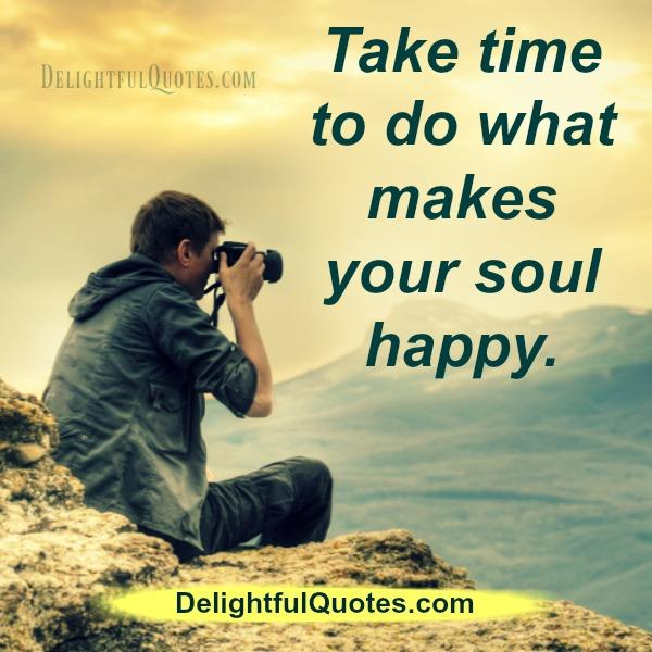 Take time to do what makes your soul happy
