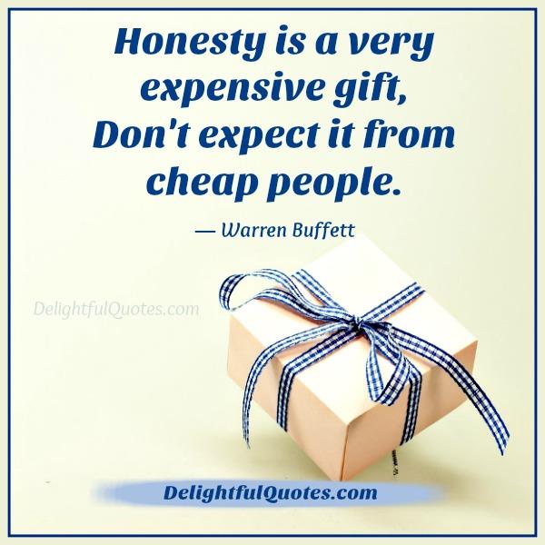 Honesty is a very expensive gift