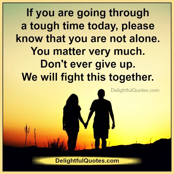If You Are Going Through A Tough Time Delightful Quotes