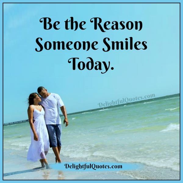 Be the reason someone smiles today