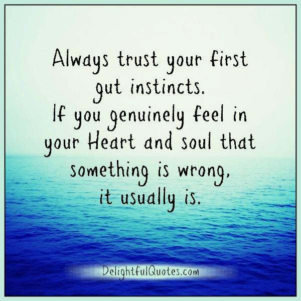 Always trust your first gut instincts