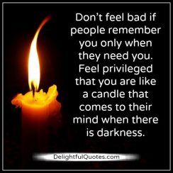 If people remember you only when they need you - Delightful Quotes
