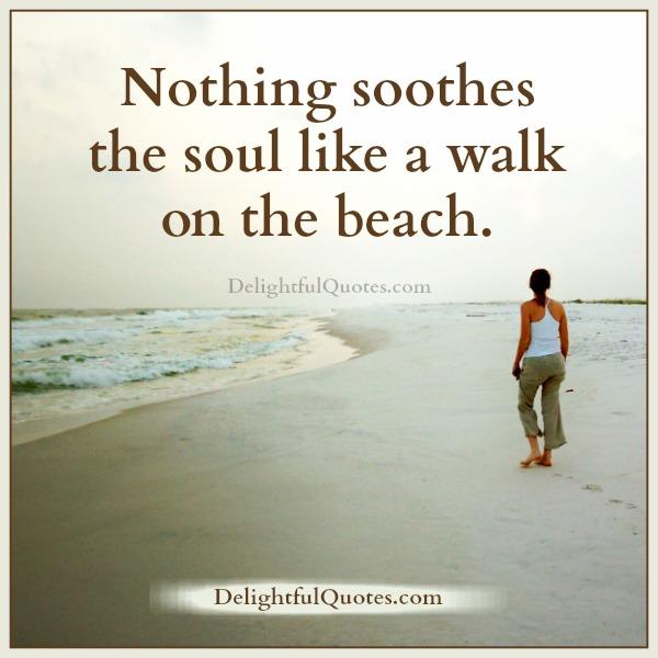 Nothing soothes the soul like a walk on the beach