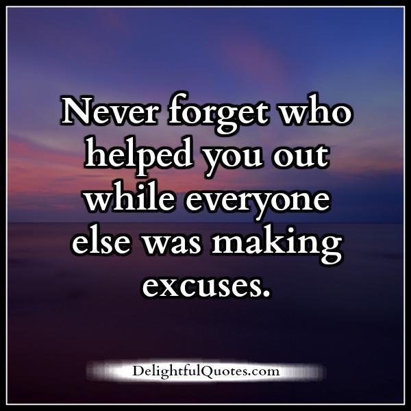 Never forget who helped you out in your life