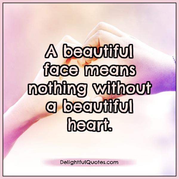 A beautiful face means nothing without a beautiful heart