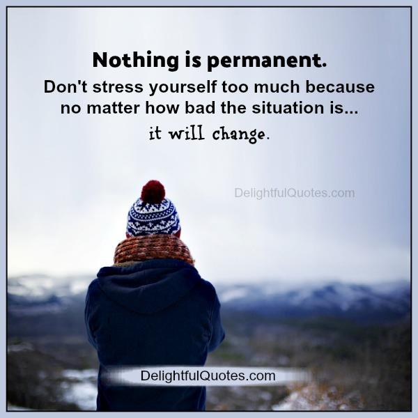 Nothing is permanent in life