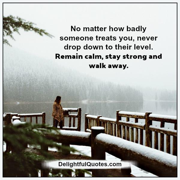 Remain calm, stay strong & walk away