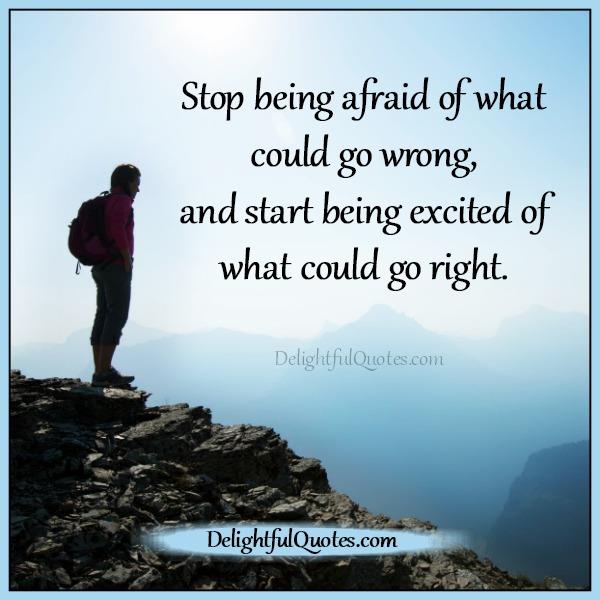 Stop being afraid of what could go wrong