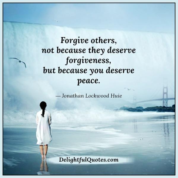 Forgive others because you deserve peace